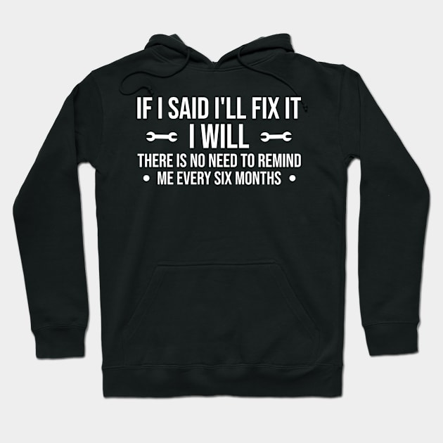 Funny Handyman Mechanic Quote Gift, If I Said I'll Fix It I Will Hoodie by Justbeperfect